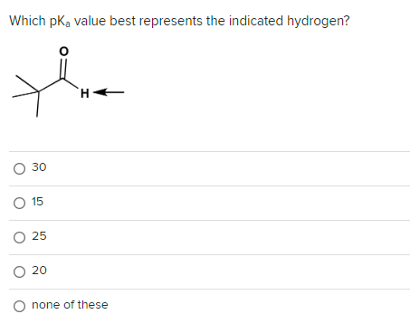 Which pka value best represents the indicated hydrogen?
O 30
O 15
H
O 25
O 20
O none of these