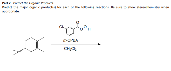 Part 2. Predict the Organic Products.
Predict the major organic product(s) for each of the following reactions. Be sure to show stereochemistry when
appropriate.
Mil
m-CPBA
CH₂Cl2