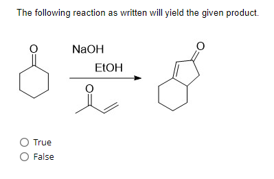 The following reaction as written will yield the given product.
O True
O False
NaOH
O
EtOH