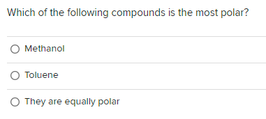 Which of the following compounds is the most polar?
O Methanol
O Toluene
O They are equally polar