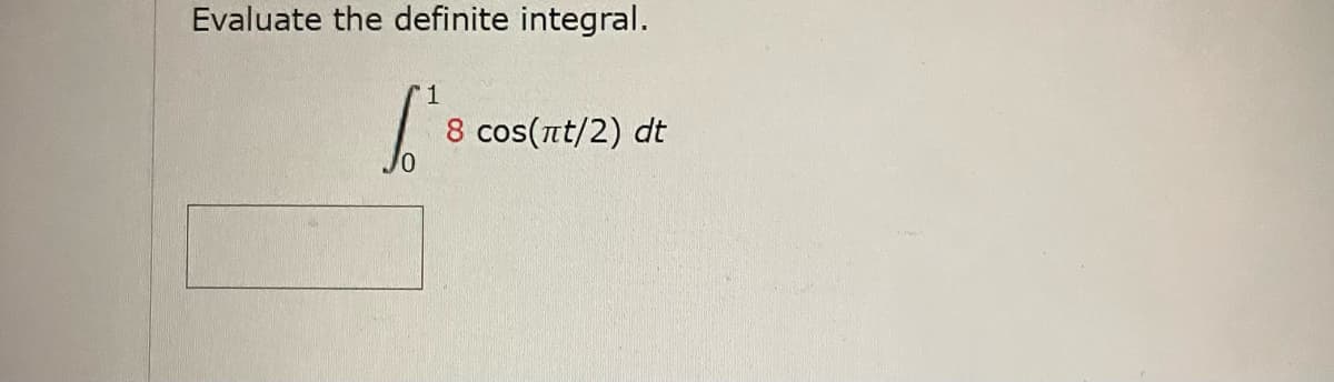 Evaluate the definite integral.
1
8 cos(nt/2) dt
