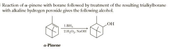 Reaction of a-pinene with borane followed by treatment of the resulting trialkylborane
with alkaline hydrogen peroxide gives the following alcohol.
1.BH
HO
2.H,O. NAOH
a-Pinene
