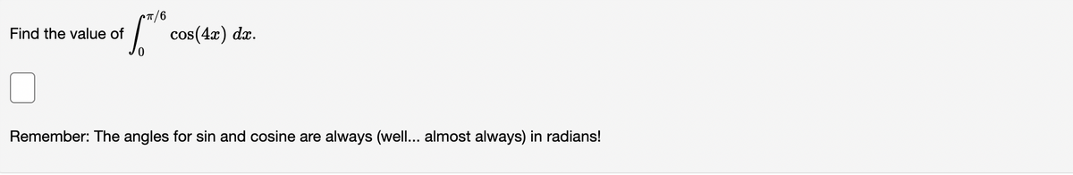 I cos(42) da.
Find the value of
Remember: The angles for sin and cosine are always (well... almost always) in radians!
