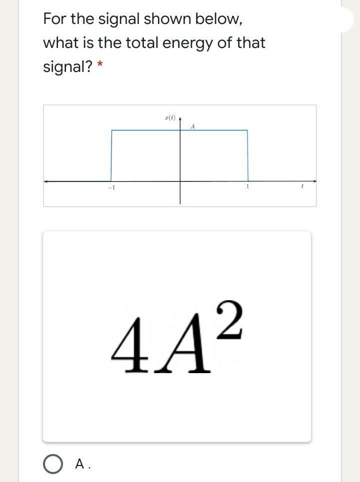 For the signal shown below,
what is the total energy of that
signal? *
r(1)
A.
-1
4A²
O A.

