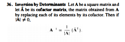 36. Inversion by Determinants Let A be a square matrix an d
let Å be its cofactor matrix, the matrix obtained from A
by replacing each of its elements by its cofactor. Then if
JÁI +0,
A
JAI
