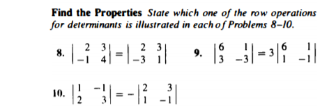 Find the Properties State which one of the row operations
for determinants is illustrated in each of Problems 8–10.
2 3
2 3
8.
9.
in | |-- 3|
10.
1
