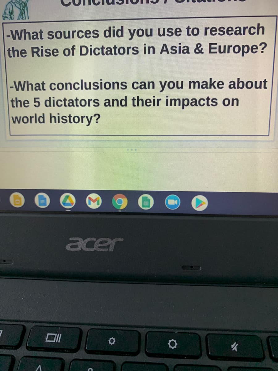 -What sources did you use to research
the Rise of Dictators in Asia & Europe?
-What conclusions can you make about
the 5 dictators and their impacts on
world history?
田
acer
口
