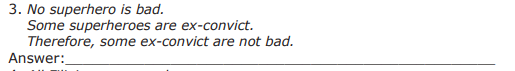 3. No superhero is bad.
Some superheroes are ex-convict.
Therefore, some ex-convict are not bad.
Answer:
