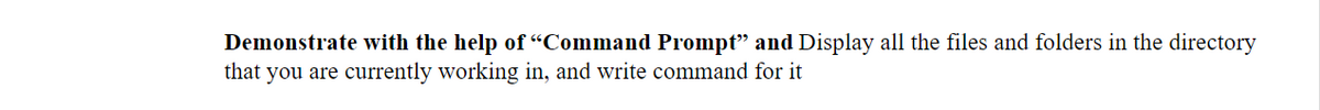 Demonstrate with the help of "Command Prompt" and Display all the files and folders in the directory
that you are currently working in, and write command for it