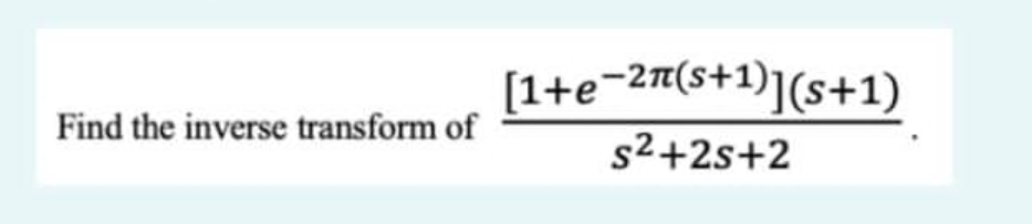 [1+e¬27(s+1)](s+1)
Find the inverse transform of
s²+2s+2
