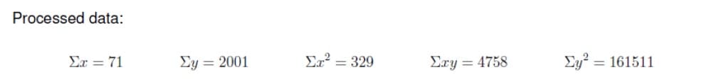 Processed data:
Σx71
Ey = 2001
Ex? = 329
Ery
4758
Ey
161511
