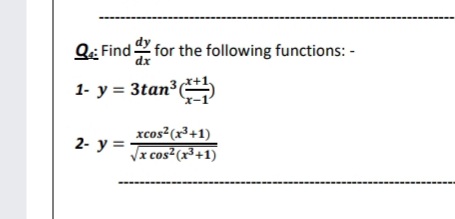 Q: Find
for the following functions: -
dx
1- y = 3tan³
xcos²(x³+1)
2- y =
Vx cos (x³+1)
