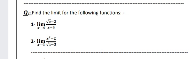 Q:: Find the limit for the following functions: -
1- lim Vr-2
x-4 x-4
2- lim
X-1 Vx-
