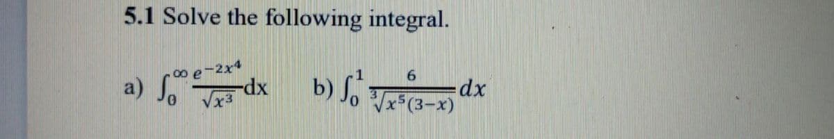 5.1 Solve the following integral.
a)
-dx
x3
b)
=dx
x(3-x)
