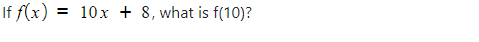 If f(x)
10x + 8, what is f(10)?
