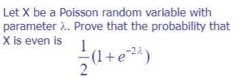 Let X be a Poisson random variable with
parameter >. Prove that the probability that
X is even is
(1+e²¹²²)
2
