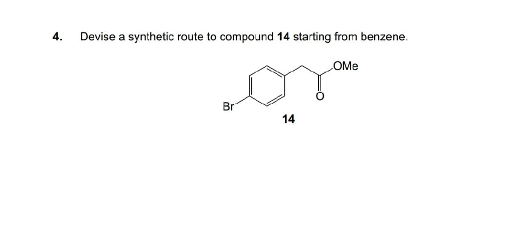 4.
Devise a synthetic route to compound 14 starting from benzene.
COME
Br
14
