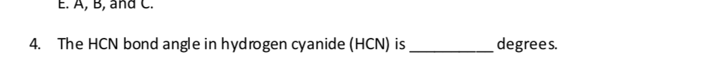 The HCN bond angle in hydrogen cyanide (HCN) is
degrees.
