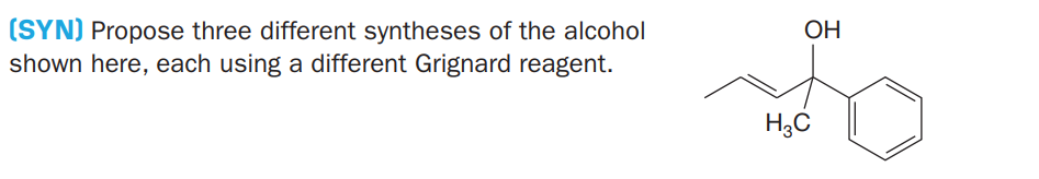 (SYN) Propose three different syntheses of the alcohol
shown here, each using a different Grignard reagent.
OH
H3C
