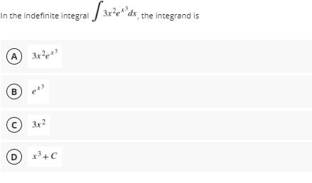 In the indefinite integral
/ 3r²e*dx, the integrand is
A) 3x?e
B
© 3x2
D x+C

