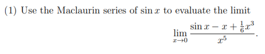 (1) Use the Maclaurin series of sin x to evaluate the limit
,3
sin x – x +°
lim
