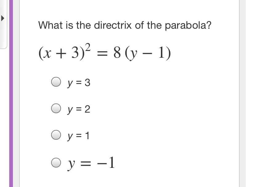 What is the directrix of the parabola?
(x+ 3)² = 8 (y – 1)
%D
y = 3
O y = 2
O y = 1
O y = -1
