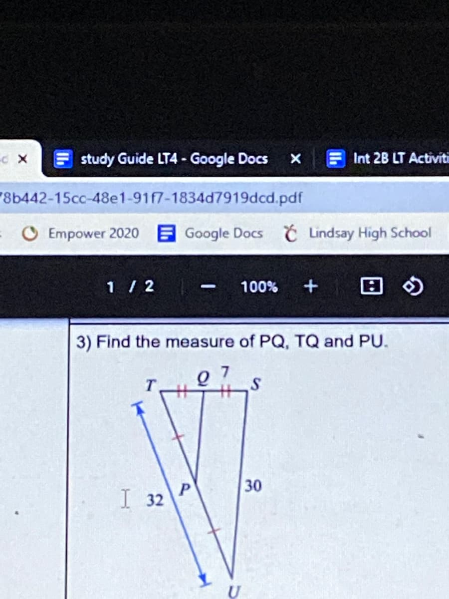 study Guide LT4 - Google Docs
Int 28 LT Activiti
8b442-15cc-48e1-91f7-1834d7919dcd.pdf
O Empower 2020 E Google Docs Č Lindsay High School
1 / 2
100%
+
|
3) Find the measure of PQ, TQ and PU.
30
I 32
U
