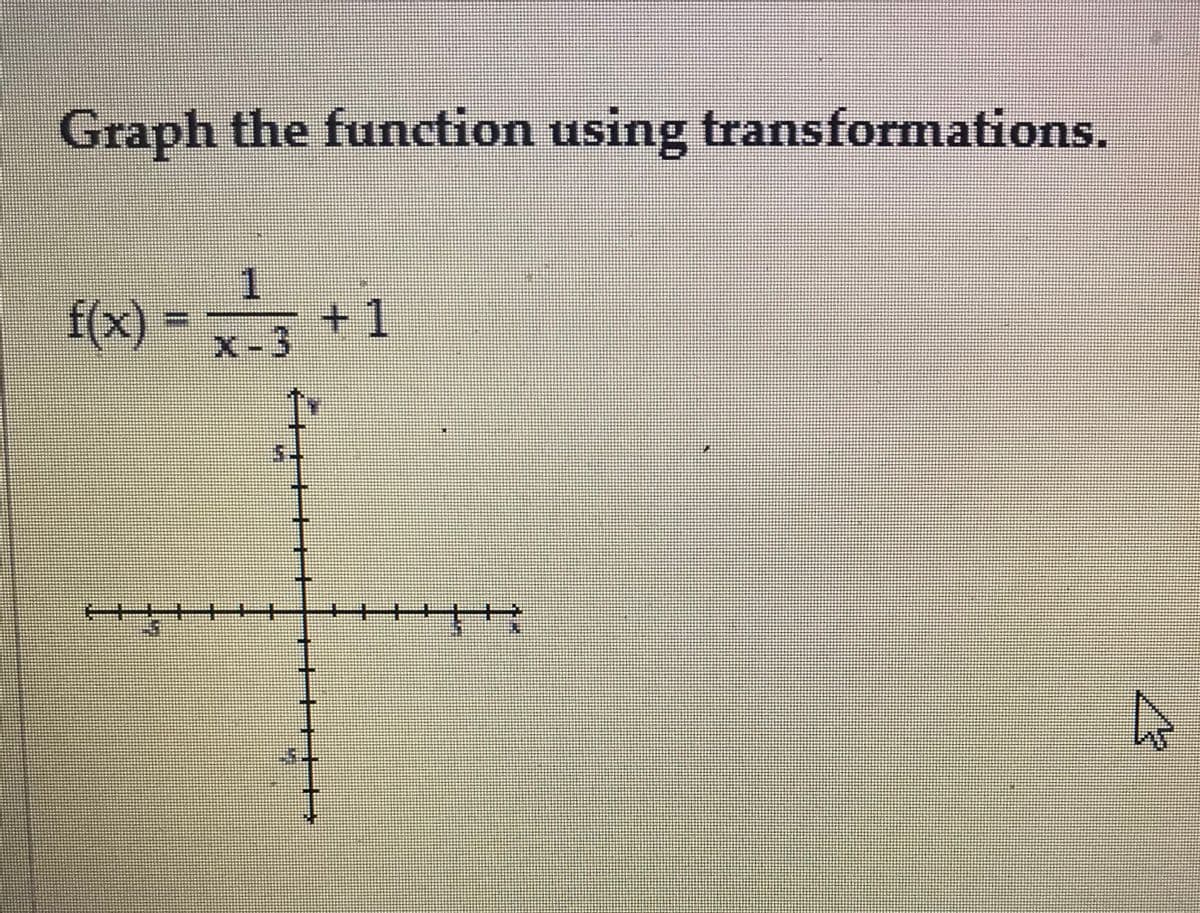 Graph the function using transformations.
1
f(x) = x-3 *
+1
%23
