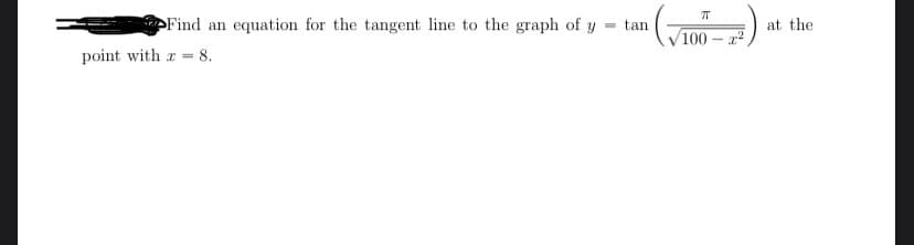 Find an equation for the tangent line to the graph of y
tan
at the
100 2
point with r = 8.
