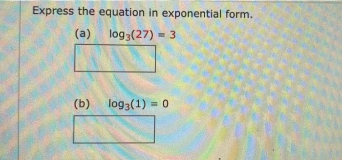 Express the equation in exponential form.
(a)
log3(27) = 3
%3D
(b)
log3(1) = 0
%3D
