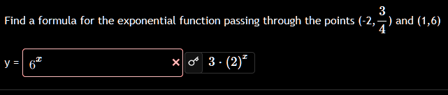 3
Find a formula for the exponential function passing through the points (-2,–) and (1,6)
4'
y = 6*
x o 3· (2)
