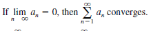 If lim a, = 0, then
n 00
a, converges.
-1
