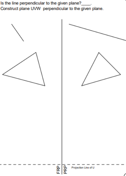 Is the line perpendiicular to the given plane?
Construct plane UVW perpendicular to the given plane.
Projection Line of u
FRPI
PRP!
