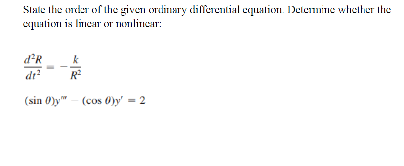 State the order of the given ordinary differential equation. Determine whether the
equation is linear or nonlinear:
d²R
k
di²
R²
(sin 0)y" – (cos 0)y' = 2
