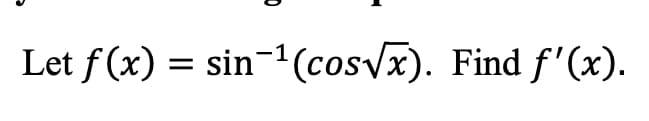 Let f (x) = sin-(cosvx). Find f'(x).
