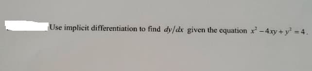 Use implicit differentiation to find dy/dx given the equation x-4xry+ y = 4.
