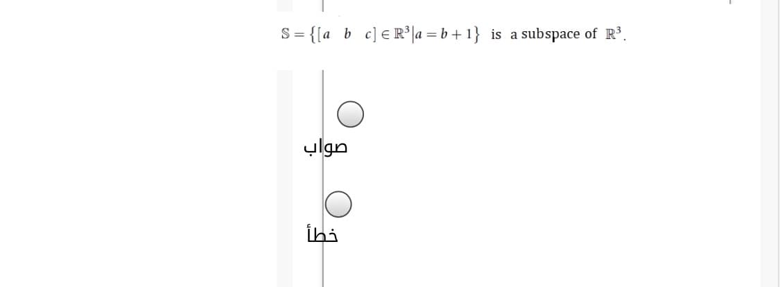 S= {[a b c] €R° |a = b+1}
is a subspace of R³.
صواب
İhi
