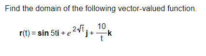 Find the domain of the following vector-valued function.
r(t) = sin 5ti + ²√² + ¹ k
e