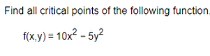 Find all critical points of the following function.
f(x,y) = 10x²-5y²