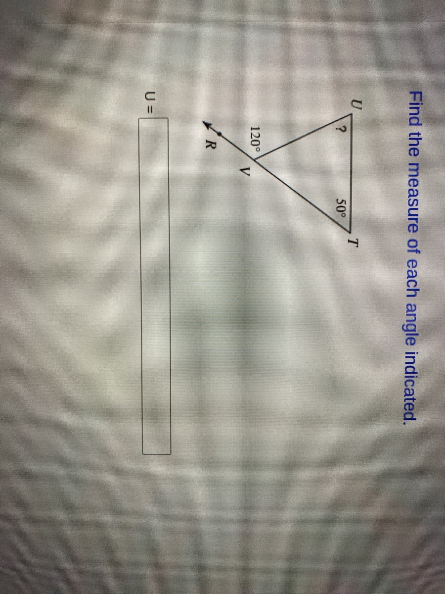 Find the measure of each angle indicated.
U
50°
120°
V
R
U =
