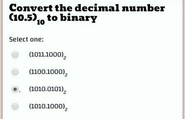 Convert the decimal number
(10.5),0 to binary
Select one:
(1011.1000),
(1100.1000),
(1010.0101),
(1010.1000),
