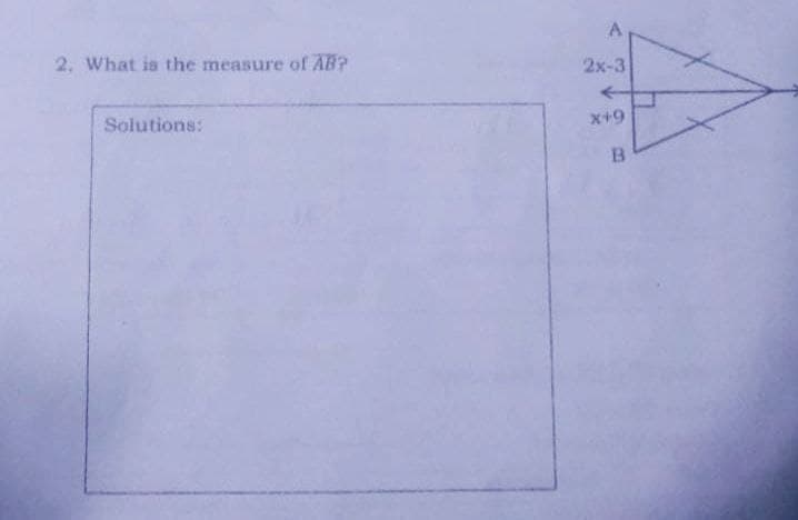 2. What is the measure of AB?
2x-3
Solutions:
x+9
B
