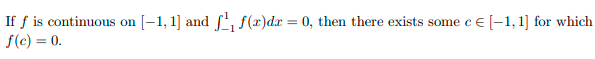 If f is continuous on
[-1, 1] and f f (x)dx = 0, then there exists some cE
E[-1, 1] for which
f(c) = 0.
