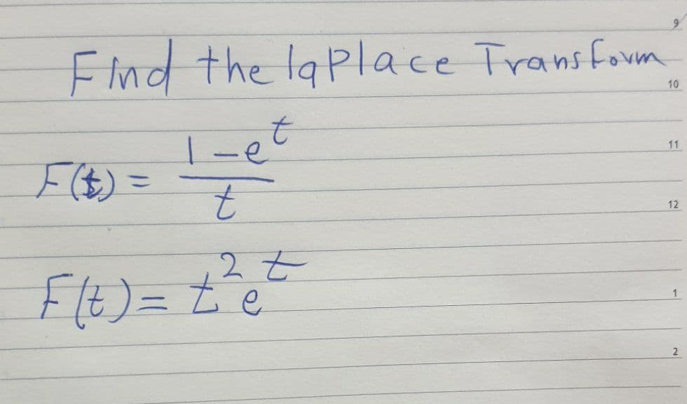 Find the la place Transform
1-et
t
F($) =
2t
F(t) = t^e²
10
11
12
