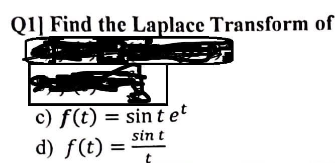 Q1] Find the Laplace Transform of
c) f(t) = sin tet
sin t
d) f(t)