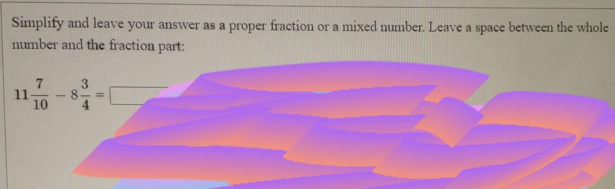 Simplify and leave your answer as a proper fraction or a mixed number. Leave a space between the whole
number and the fraction part:
3
11
10
8.
%3D
4
