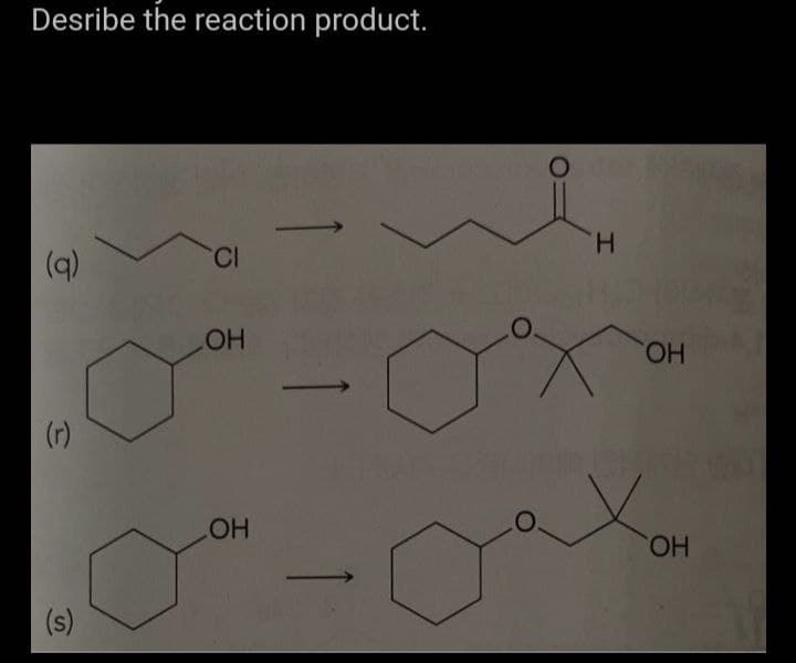 Desribe the reaction product.
(q)
CI
OH
ОН
(r)
(s)
H
ОН
ОН