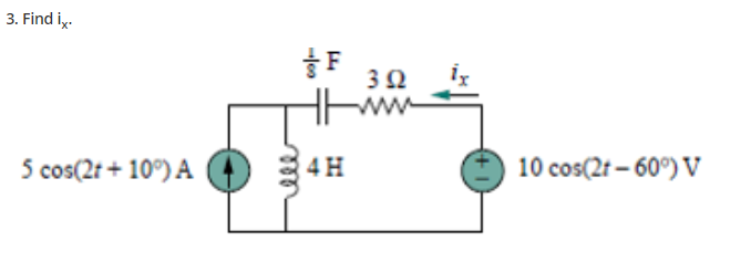 3. Find iy-
5 cos(2t + 10°) A 4
4H
10 cos(2t – 60°) V
