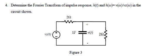 4. Determine the Fourier Transform of impulse response, h(t) and h(a)= v(w)/vs(w) in the
circuit shown.
1F
vs(t)
22.
Figure 3
