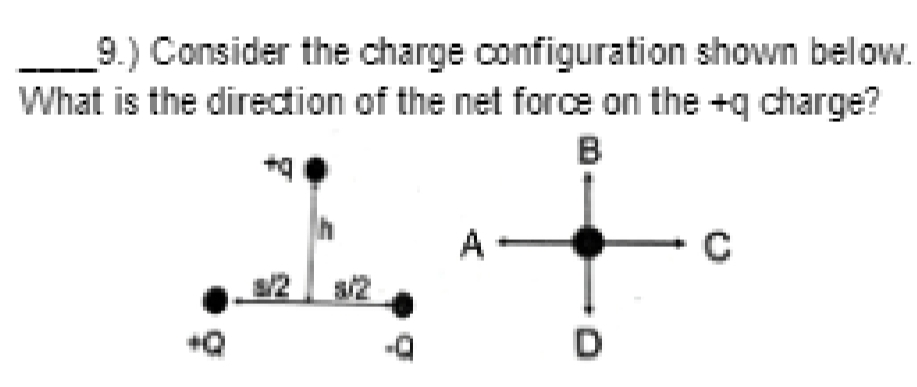 9.) Consider the charge configuration shown below.
What is the direction of the net force on the +q charge?
A
3/2
D
